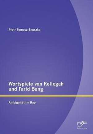 Wortspiele Von Kollegah Und Farid Bang: Ambiguitat Im Rap de Piotr Tomasz Snuszka