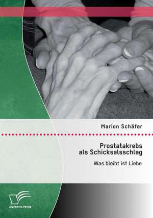 Prostatakrebs ALS Schicksalsschlag: Was Bleibt Ist Liebe de Marion Schäfer