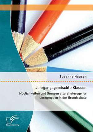 Jahrgangsgemischte Klassen: Moglichkeiten Und Grenzen Altersheterogener Lerngruppen in Der Grundschule de Susanne Hausen