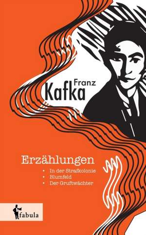 Erzählungen: In der Strafkolonie, Blumfeld, Der Gruftwächter de Franz Kafka