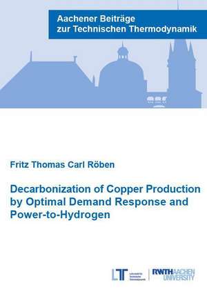 Decarbonization of Copper Production by Optimal Demand Response and Power-to-Hydrogen de Dr Fritz Thomas CarlPh.D. Roben