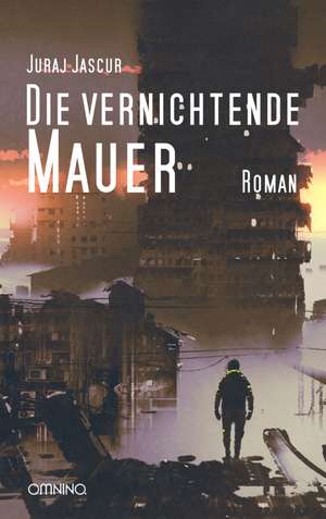 Die vernichtende Mauer de Juraj Jascur