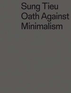 Sung Tieu. Oath against Minimalism de Pamela N. Corey