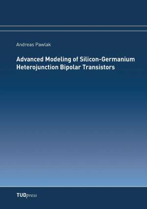 Advanced Modeling of Silicon-Germanium Heterojunction Bipolar Transistors de Andreas Pawlak