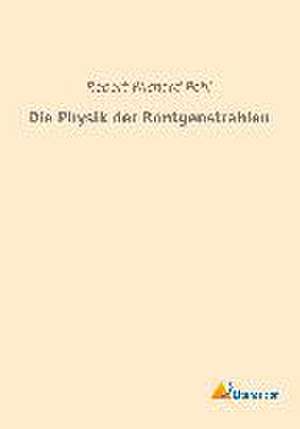 Die Physik der Röntgenstrahlen de Robert Wichard Pohl