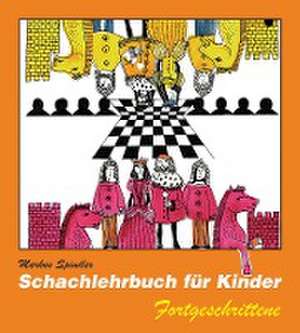 Schachlehrbuch für Kinder - Fortgeschrittene de Markus Spindler