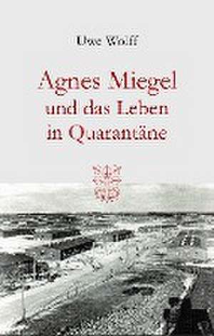 Agnes Miegel und das Leben in Quarantäne de Uwe Wolff