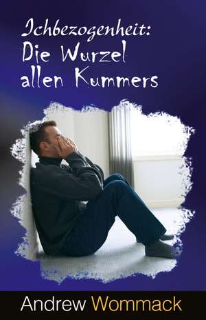 Ichbezogenheit: Die Wurzel allen Kummers de Andrew Wommack