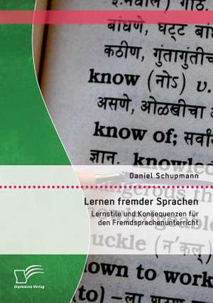 Lernen Fremder Sprachen: Lernstile Und Konsequenzen Fur Den Fremdsprachenunterricht de Daniel Schupmann