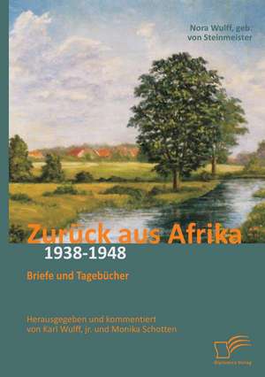 Zuruck Aus Afrika: Briefe Und Tagebucher 1938-1948 de Karl Wulff