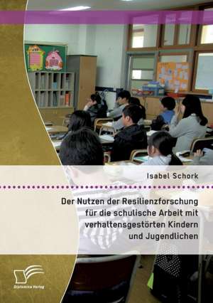 Der Nutzen Der Resilienzforschung Fur Die Schulische Arbeit Mit Verhaltensgestorten Kindern Und Jugendlichen: Entwicklung Der Typischen Familienmuster Von Der Aufklarung Bis in Die Postmoderne de Isabel Schork