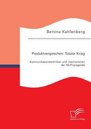 Produktversprechen: Kommunikationstechniken Und -Mechanismen Der NS-Propaganda de Bettina Kahlenberg