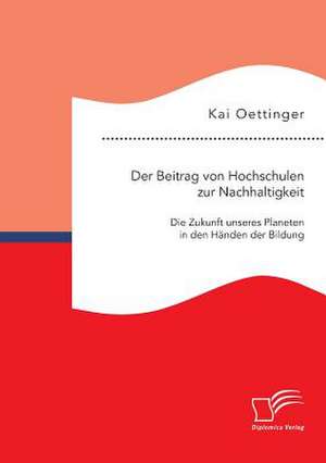 Der Beitrag Von Hochschulen Zur Nachhaltigkeit: Die Zukunft Unseres Planeten in Den Handen Der Bildung de Kai Oettinger