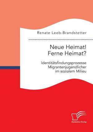 Neue Heimat! Ferne Heimat? Identitatsfindungsprozesse Migrantenjugendlicher Im Sozialen Milieu