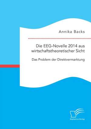 Die Eeg-Novelle 2014 Aus Wirtschaftstheoretischer Sicht: Das Problem Der Direktvermarktung de Annika Backs