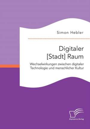 Digitaler [Stadt] Raum. Wechselwirkungen Zwischen Digitaler Technologie Und Menschlicher Kultur: Wie Das Erziehungsprinzip Rhythmik Die Teamentwicklung Fordern Kann de Simon Hebler