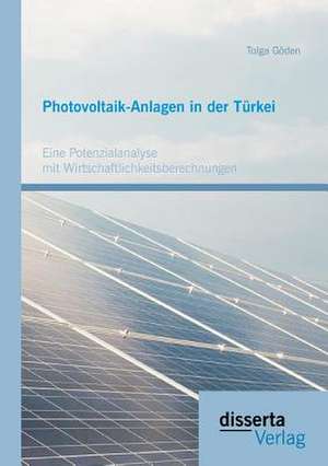 Photovoltaik-Anlagen in Der Turkei: Eine Potenzialanalyse Mit Wirtschaftlichkeitsberechnungen de Tolga Göden