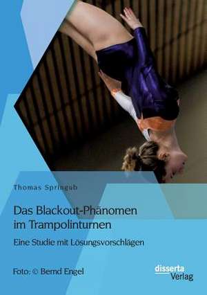 Das Blackout-Phanomen Im Trampolinturnen: Eine Studie Mit Losungsvorschlagen de Thomas Springub