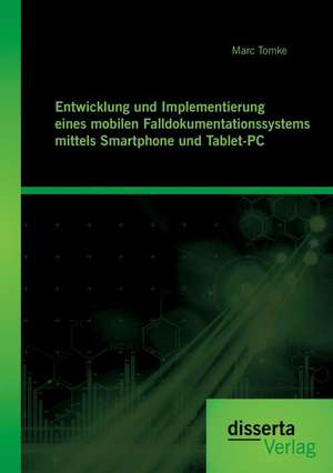 Entwicklung Und Implementierung Eines Mobilen Falldokumentationssystems Mittels Smartphone Und Tablet-PC: Akteure, Formate Und Geschaftsmodelle Verandern Das Musikbusiness de Marc Tomke