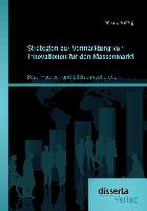 Strategien Zur Vermarktung Von Innovationen Fur Den Massenmarkt: Best Practice- Und Literaturrecherche de Anna Olenberg