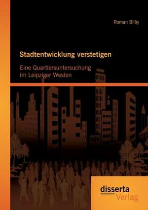 Stadtentwicklung Verstetigen: Eine Quartiersuntersuchung Im Leipziger Westen de Roman Billiy