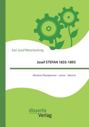 Josef Stefan 1835-1893: Karntner Physikpionier - Lehrer - Mensch de Karl Josef Westritschnig