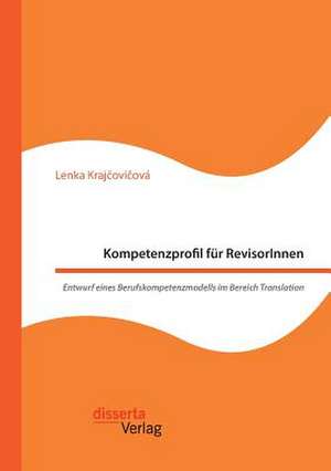 Kompetenzprofil Fur Revisorinnen. Entwurf Eines Berufskompetenzmodells Im Bereich Translation de Kraj&#269;ovi&#269;ova, Lenka