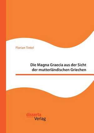 Die Magna Graecia aus der Sicht der mutterländischen Griechen de Florian Tintel