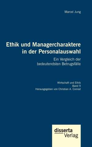 Ethik und Managercharaktere in der Personalauswahl. Ein Vergleich der bedeutendsten Betrugsfälle de Marcel Jung