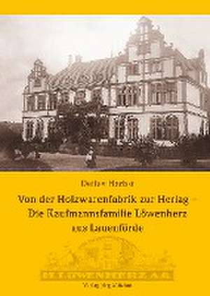 Von der Holzwarenfabrik zur Herlag - Die Kaufmannsfamilie Löwenherz aus Lauenförde de Detlev Herbst