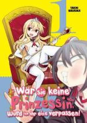 Wär sie keine Prinzessin, würd ich ihr eine verpassen! - Band 1 de Taichi Nagaoka