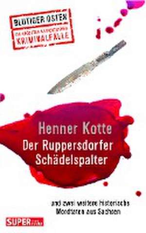 Der Ruppersdorfer Schädelspalter (Blutiger Osten Band 74) de Henner Kotte