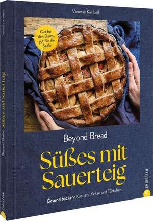 Beyond Bread. Süßes mit Sauerteig de Vanessa Kimbell