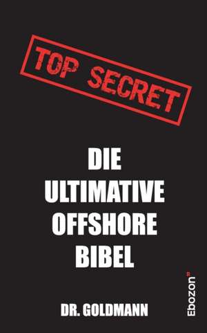 Top Secret - Die ultimative Offshore Bibel de Dr. Goldmann