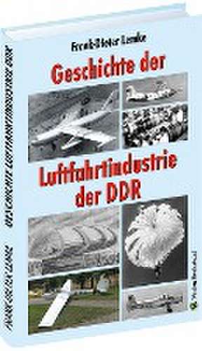 Geschichte der Luftfahrtindustrie der DDR de Frank-Dieter Lemke