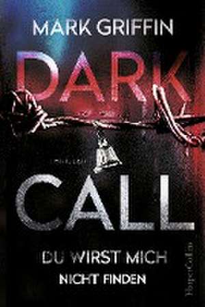 Dark Call - Du wirst mich nicht finden de Mark Griffin