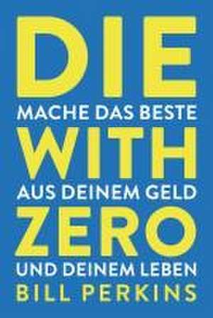 Die with zero de Bill Perkins