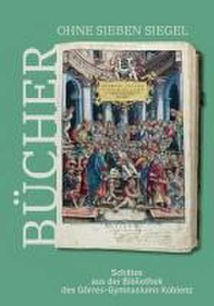 Bücher ohne sieben Siegel: Schätze aus der Bibliothek des Görres-Gymnasiums Koblenz de Mittelrhein-Museum Koblenz