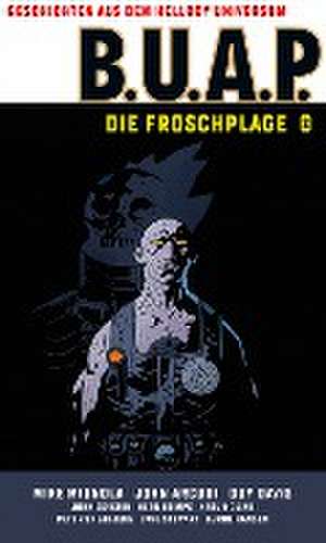 Geschichten aus dem Hellboy-Universum: B.U.A.P. Froschplage 2 de Mike Mignola