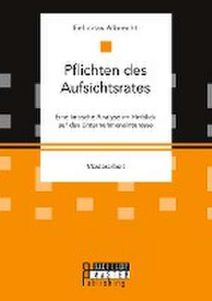 Pflichten des Aufsichtsrates. Eine kritische Analyse im Hinblick auf das Unternehmensinteresse de Felicitas Albrecht