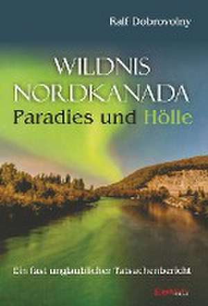 Wildnis Nordkanada - Paradies und Hölle de Ralf Dobrovolny