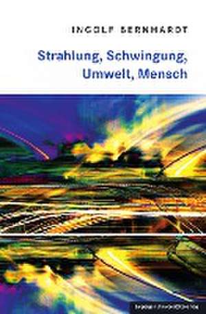 Strahlung, Schwingung, Umwelt, Mensch de Ingolf Bernhardt