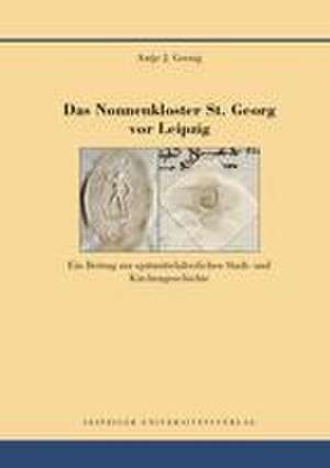 Das Nonnenkloster St. Georg vor Leipzig de Antje J. Gornig