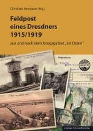 Feldpost eines Dresdners 1915/1919 de Christian Hermann