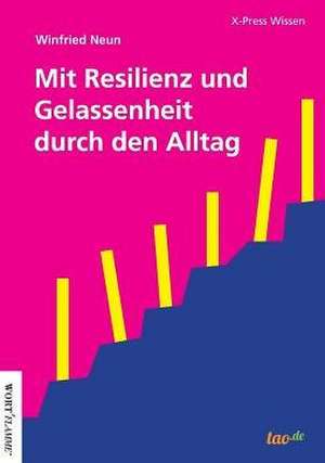 Mit Resilienz und Gelassenheit durch den Alltag de Winfried Neun