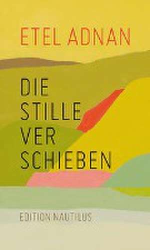 Die Stille verschieben de Etel Adnan