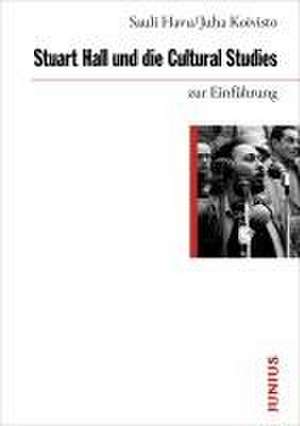 Stuart Hall und die Cultural Studies zur Einführung de Juha Koivisto