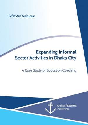 Expanding Informal Sector Activities in Dhaka City. A Case Study of Education Coaching de Sifat Ara Siddique