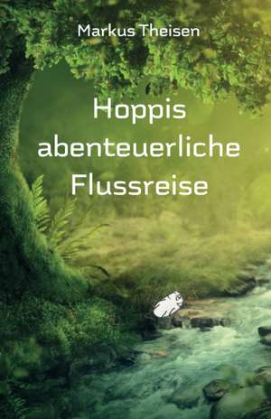 Hoppis abenteuerliche Flussreise de Markus Theisen