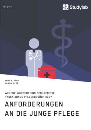 Anforderungen an die Junge Pflege. Welche Wünsche und Bedürfnisse haben junge Pflegebedürftige? de Sarah Silze